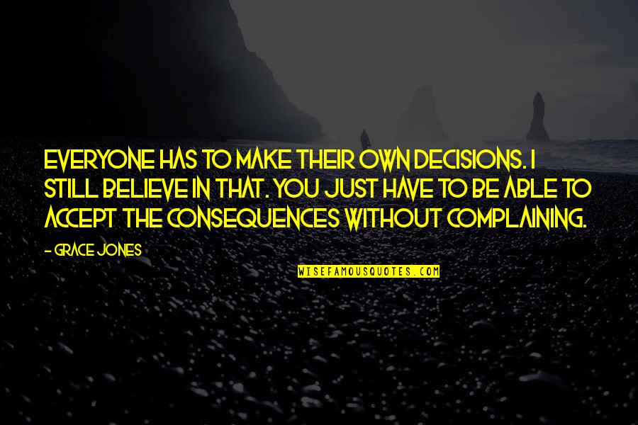 You Have To Believe Quotes By Grace Jones: Everyone has to make their own decisions. I You Have To Believe Quotes By Grace Jones: Everyone has to make their own decisions. I