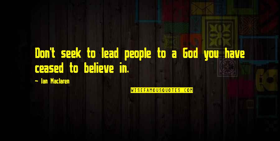 You Have To Believe Quotes By Ian Maclaren: Don't seek to lead people to a God