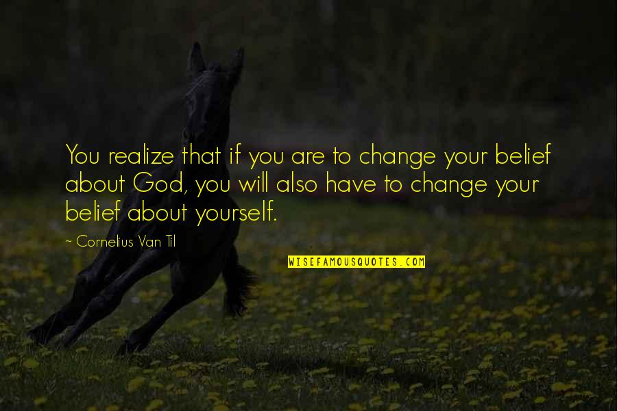 You Have To Change Yourself Quotes By Cornelius Van Til: You realize that if you are to change