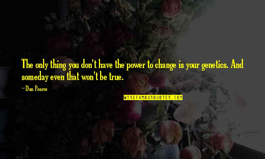 You Have To Change Yourself Quotes By Dan Pearce: The only thing you don't have the power