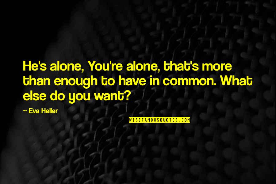 You Have To Do It Alone Quotes By Eva Heller: He's alone, You're alone, that's more than enough You Have To Do It Alone Quotes By Eva Heller: He's alone, You're alone, that's more than enough