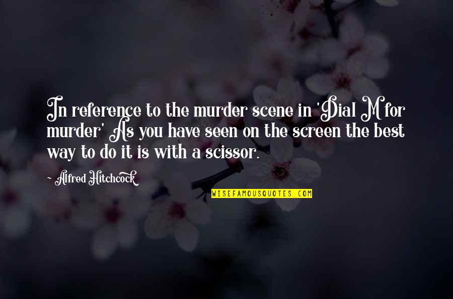 You Have To Do The Best Quotes By Alfred Hitchcock: In reference to the murder scene in 'Dial