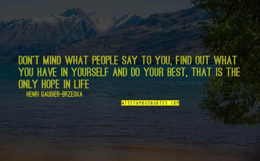 You Have To Do The Best Quotes By Henri Gaudier-Brzeska: Don't mind what people say to you, find