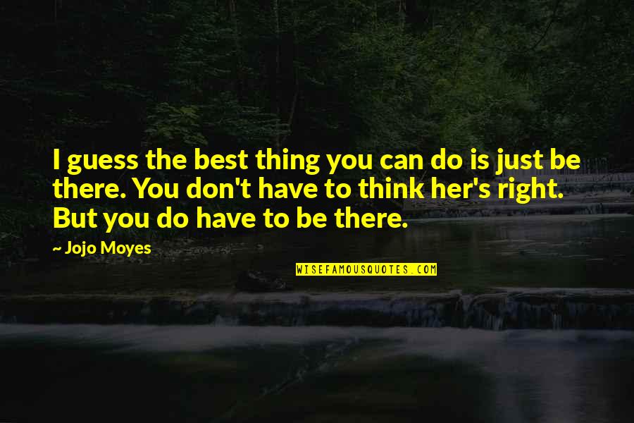 You Have To Do The Best Quotes By Jojo Moyes: I guess the best thing you can do