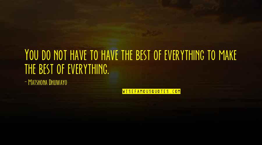 You Have To Do The Best Quotes By Matshona Dhliwayo: You do not have to have the best