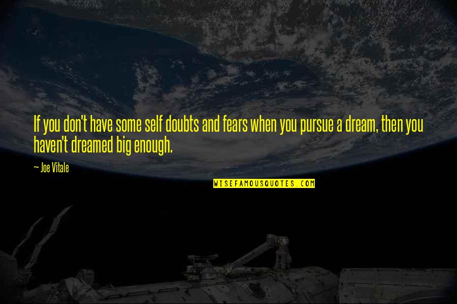 You Have To Dream Big Quotes By Joe Vitale: If you don't have some self doubts and