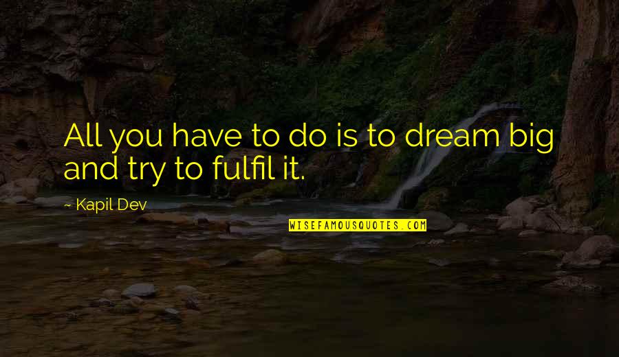 You Have To Dream Big Quotes By Kapil Dev: All you have to do is to dream