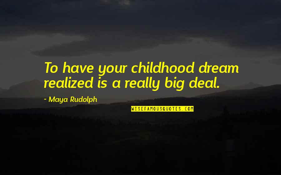 You Have To Dream Big Quotes By Maya Rudolph: To have your childhood dream realized is a