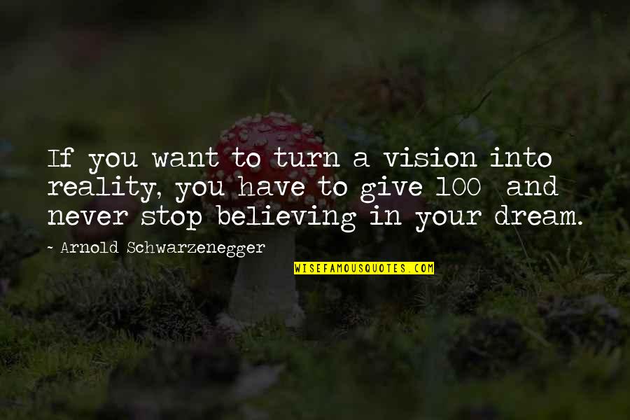 You Have To Dream Quotes By Arnold Schwarzenegger: If you want to turn a vision into