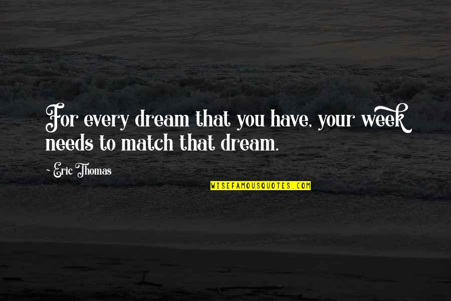 You Have To Dream Quotes By Eric Thomas: For every dream that you have, your week