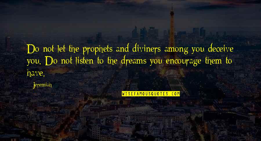 You Have To Dream Quotes By Jeremiah: Do not let the prophets and diviners among