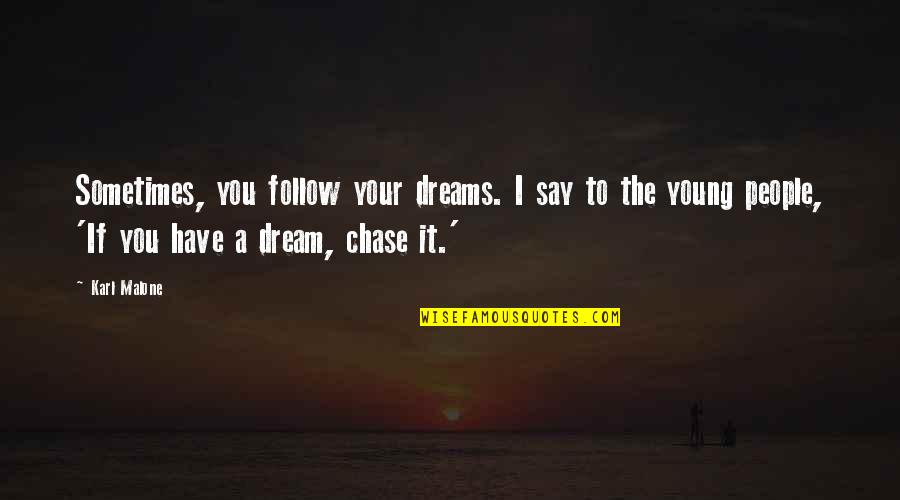 You Have To Dream Quotes By Karl Malone: Sometimes, you follow your dreams. I say to