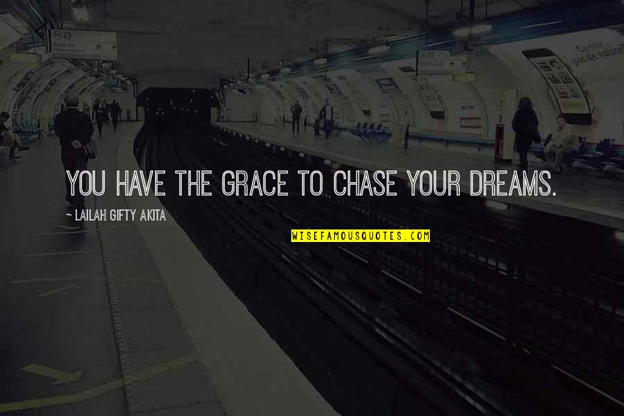 You Have To Dream Quotes By Lailah Gifty Akita: You have the grace to chase your dreams.