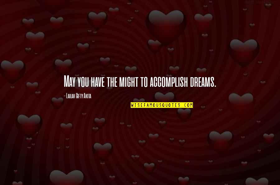You Have To Dream Quotes By Lailah Gifty Akita: May you have the might to accomplish dreams.
