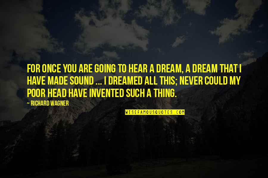 You Have To Dream Quotes By Richard Wagner: For once you are going to hear a