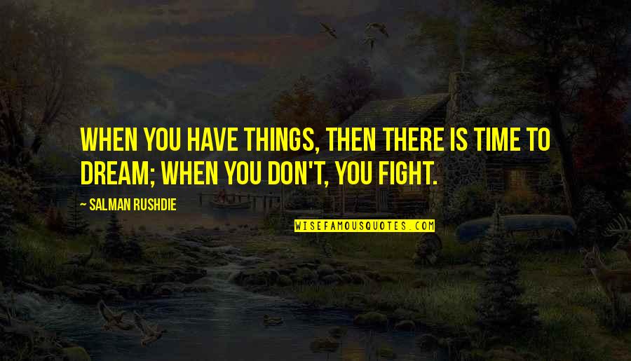 You Have To Dream Quotes By Salman Rushdie: When you have things, then there is time