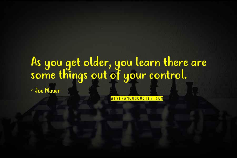 You Have To Earn Me Quotes By Joe Mauer: As you get older, you learn there are