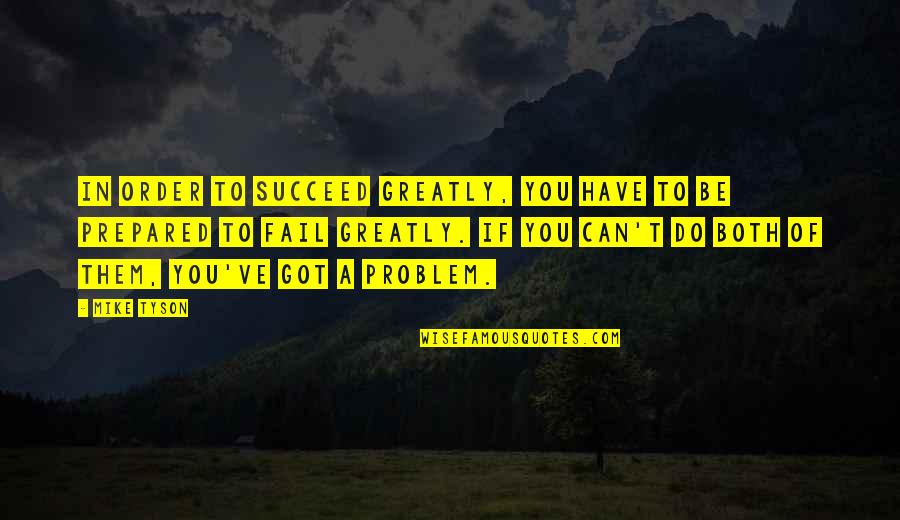 You Have To Fail In Order To Succeed Quotes By Mike Tyson: In order to succeed greatly, you have to