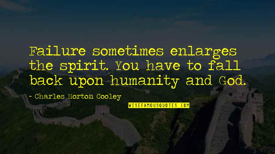 You Have To Fall Quotes By Charles Horton Cooley: Failure sometimes enlarges the spirit. You have to