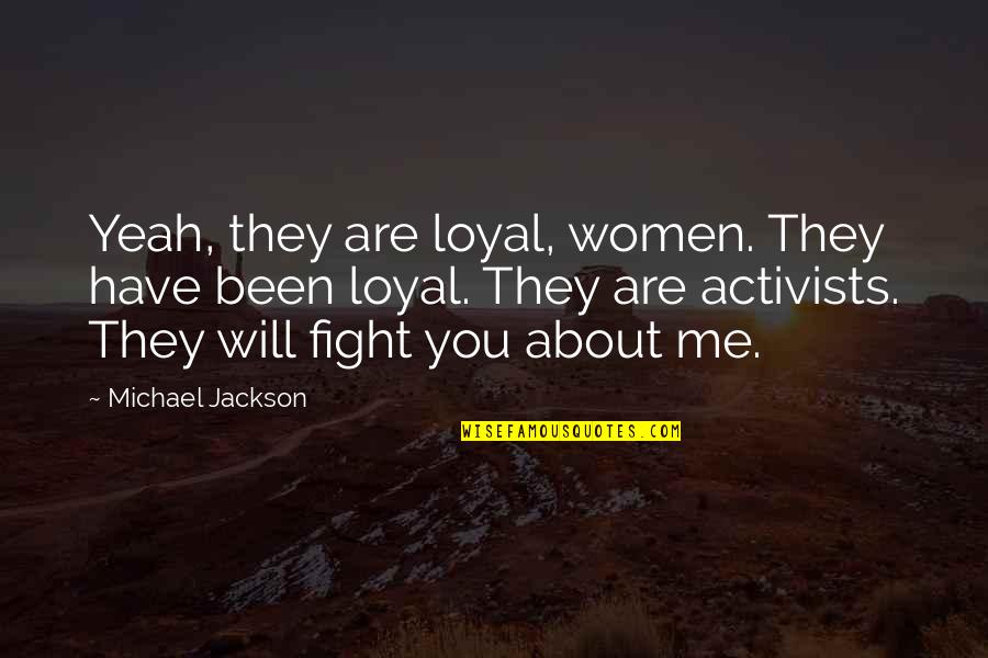 You Have To Fight For Me Quotes By Michael Jackson: Yeah, they are loyal, women. They have been
