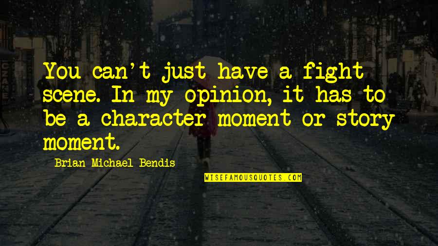 You Have To Fight Quotes By Brian Michael Bendis: You can't just have a fight scene. In You Have To Fight Quotes By Brian Michael Bendis: You can't just have a fight scene. In