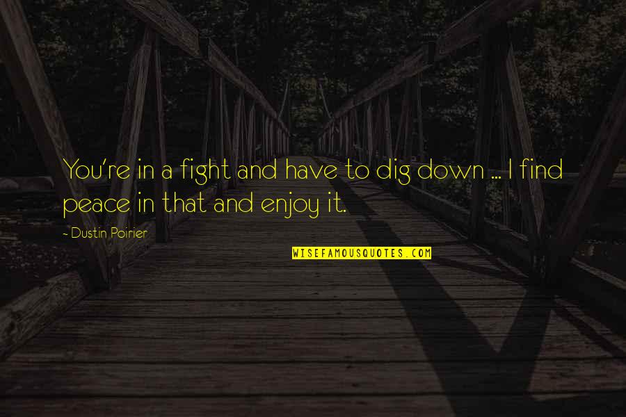 You Have To Fight Quotes By Dustin Poirier: You're in a fight and have to dig