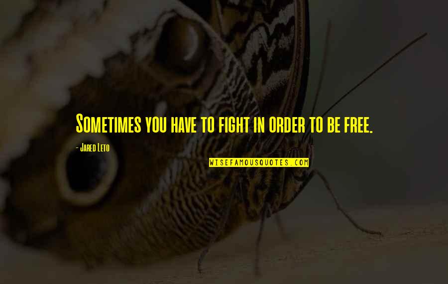 You Have To Fight Quotes By Jared Leto: Sometimes you have to fight in order to You Have To Fight Quotes By Jared Leto: Sometimes you have to fight in order to