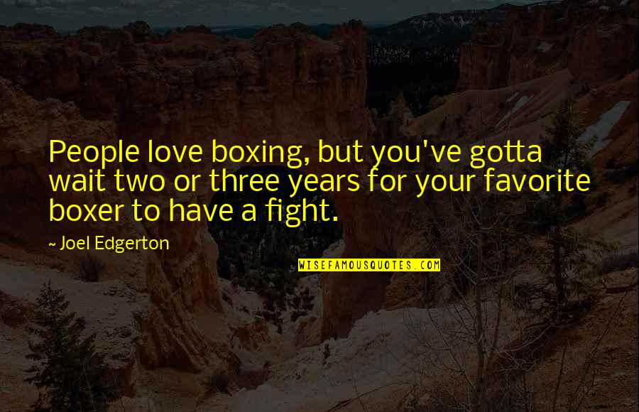 You Have To Fight Quotes By Joel Edgerton: People love boxing, but you've gotta wait two You Have To Fight Quotes By Joel Edgerton: People love boxing, but you've gotta wait two