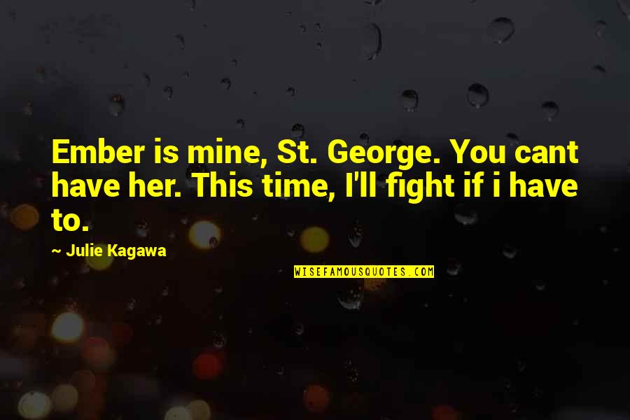 You Have To Fight Quotes By Julie Kagawa: Ember is mine, St. George. You cant have