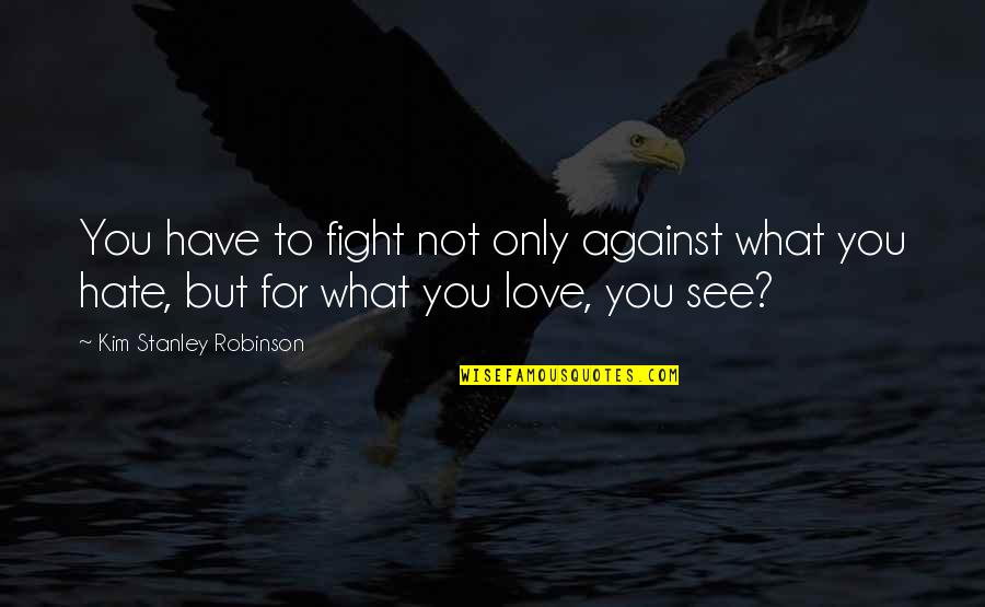 You Have To Fight Quotes By Kim Stanley Robinson: You have to fight not only against what You Have To Fight Quotes By Kim Stanley Robinson: You have to fight not only against what