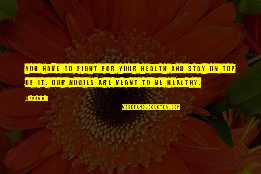 You Have To Fight Quotes By Laila Ali: You have to fight for your health and You Have To Fight Quotes By Laila Ali: You have to fight for your health and