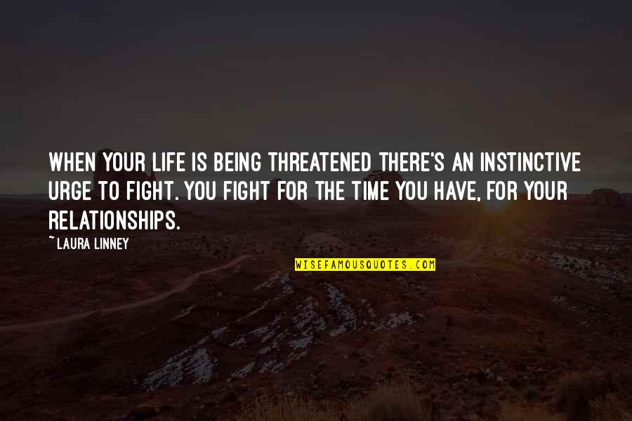 You Have To Fight Quotes By Laura Linney: When your life is being threatened there's an You Have To Fight Quotes By Laura Linney: When your life is being threatened there's an
