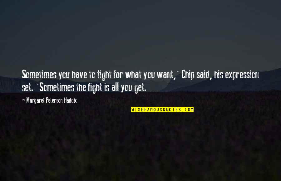 You Have To Fight Quotes By Margaret Peterson Haddix: Sometimes you have to fight for what you You Have To Fight Quotes By Margaret Peterson Haddix: Sometimes you have to fight for what you
