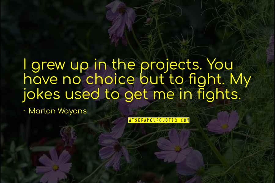 You Have To Fight Quotes By Marlon Wayans: I grew up in the projects. You have You Have To Fight Quotes By Marlon Wayans: I grew up in the projects. You have