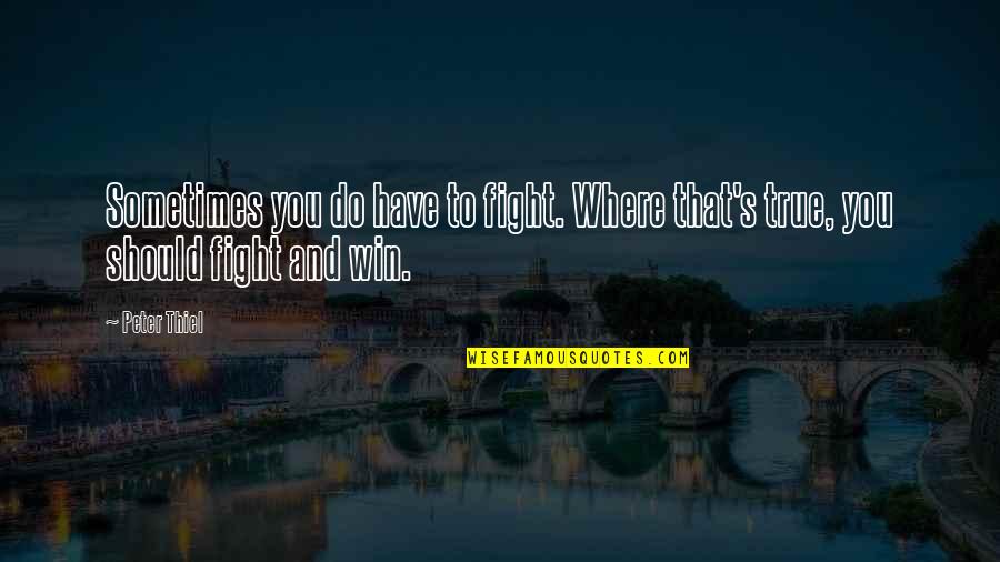 You Have To Fight Quotes By Peter Thiel: Sometimes you do have to fight. Where that's