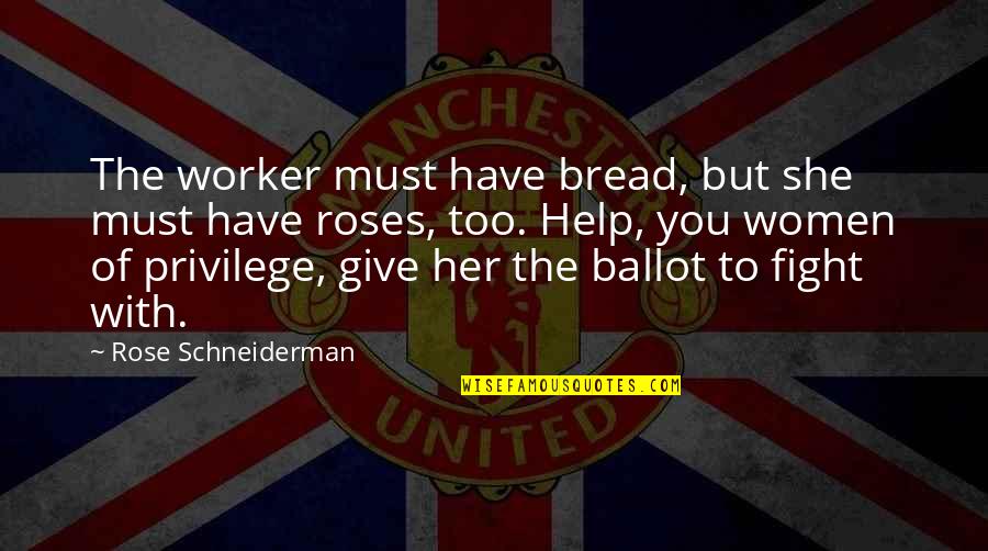 You Have To Fight Quotes By Rose Schneiderman: The worker must have bread, but she must You Have To Fight Quotes By Rose Schneiderman: The worker must have bread, but she must