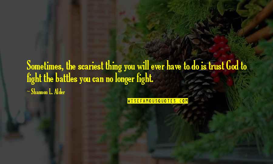 You Have To Fight Quotes By Shannon L. Alder: Sometimes, the scariest thing you will ever have You Have To Fight Quotes By Shannon L. Alder: Sometimes, the scariest thing you will ever have