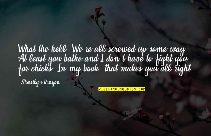 You Have To Fight Quotes By Sherrilyn Kenyon: What the hell? We're all screwed up some You Have To Fight Quotes By Sherrilyn Kenyon: What the hell? We're all screwed up some