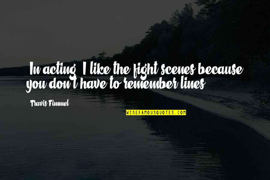 You Have To Fight Quotes By Travis Fimmel: [In acting] I like the fight scenes because
