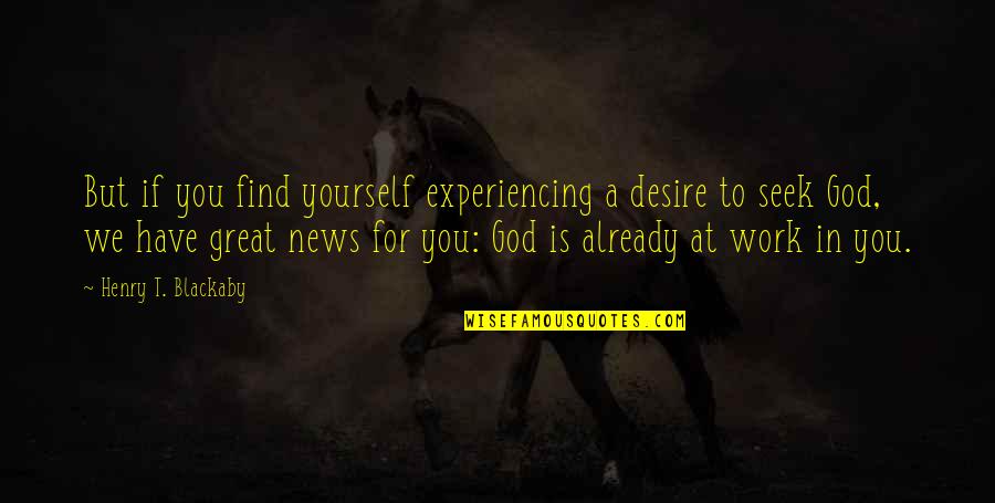 You Have To Find Yourself Quotes By Henry T. Blackaby: But if you find yourself experiencing a desire