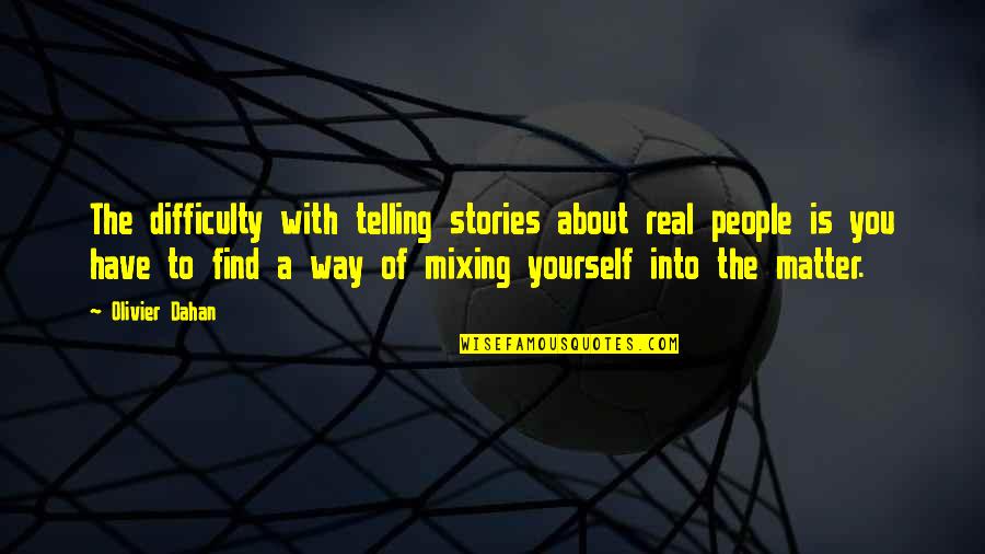 You Have To Find Yourself Quotes By Olivier Dahan: The difficulty with telling stories about real people