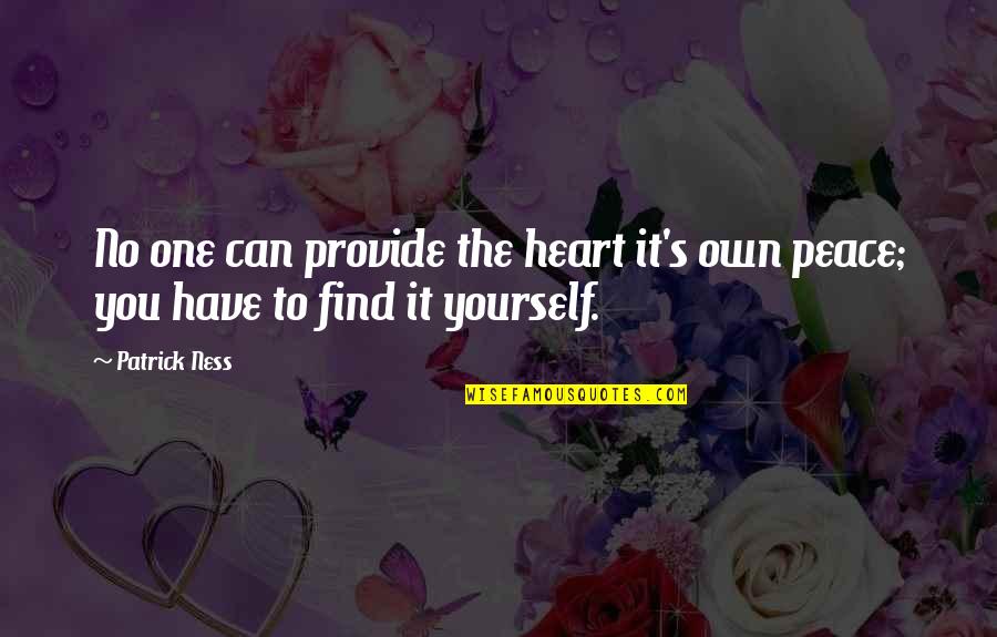 You Have To Find Yourself Quotes By Patrick Ness: No one can provide the heart it's own