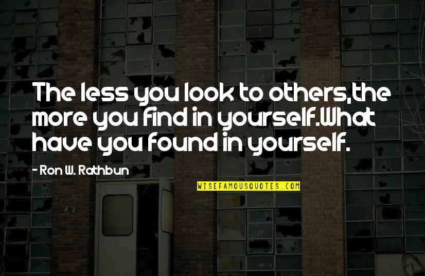 You Have To Find Yourself Quotes By Ron W. Rathbun: The less you look to others,the more you