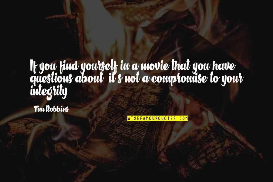 You Have To Find Yourself Quotes By Tim Robbins: If you find yourself in a movie that