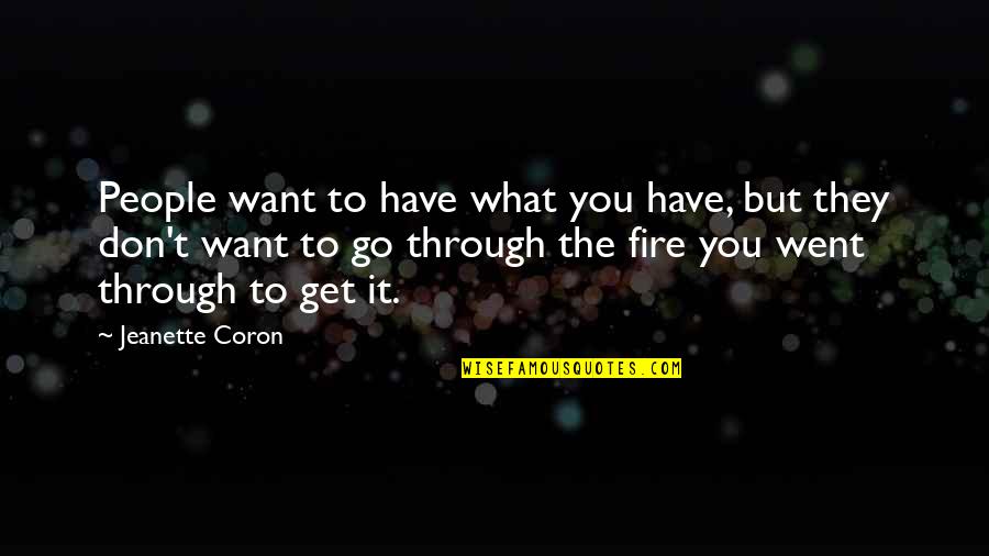 You Have To Go Through It Quotes By Jeanette Coron: People want to have what you have, but