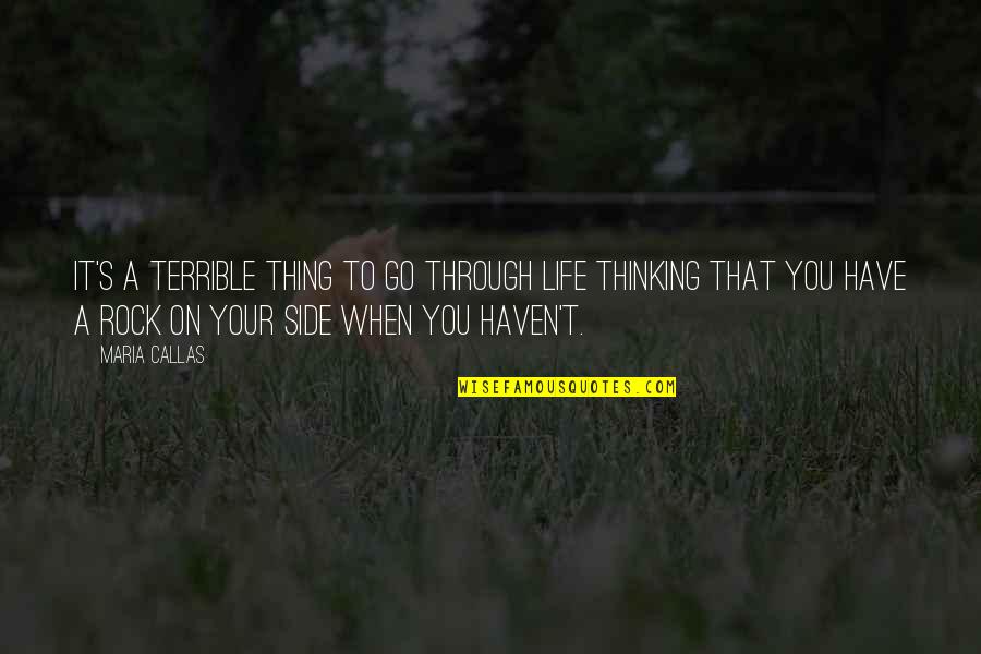 You Have To Go Through It Quotes By Maria Callas: It's a terrible thing to go through life