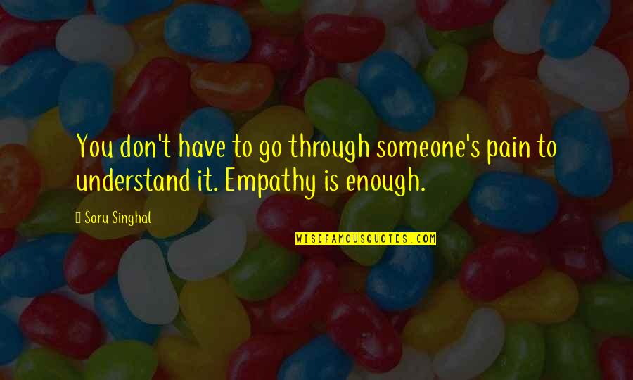 You Have To Go Through It Quotes By Saru Singhal: You don't have to go through someone's pain