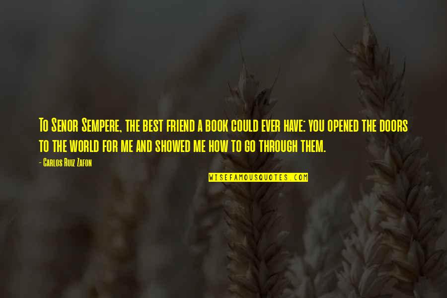 You Have To Go Through Quotes By Carlos Ruiz Zafon: To Senor Sempere, the best friend a book