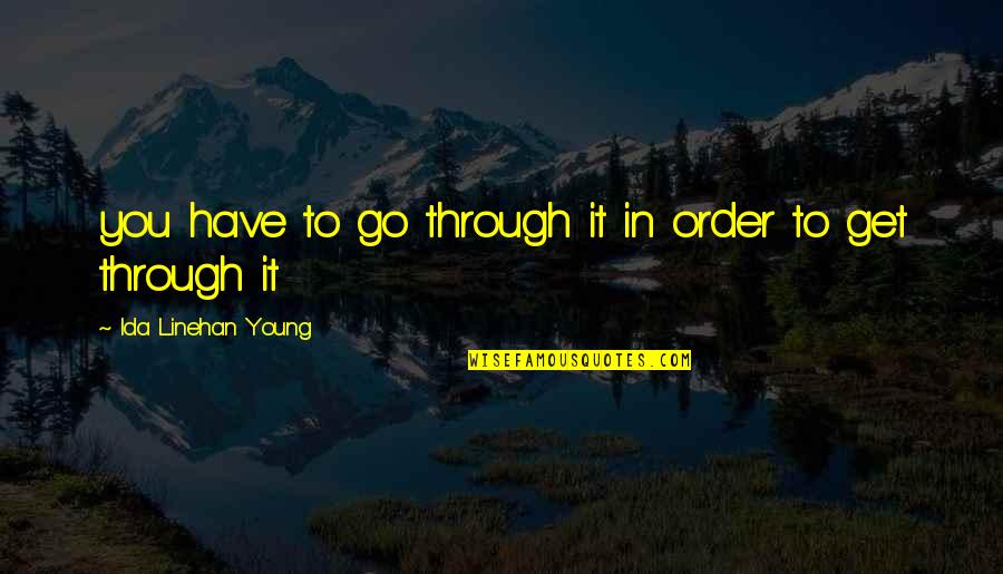 You Have To Go Through Quotes By Ida Linehan Young: you have to go through it in order