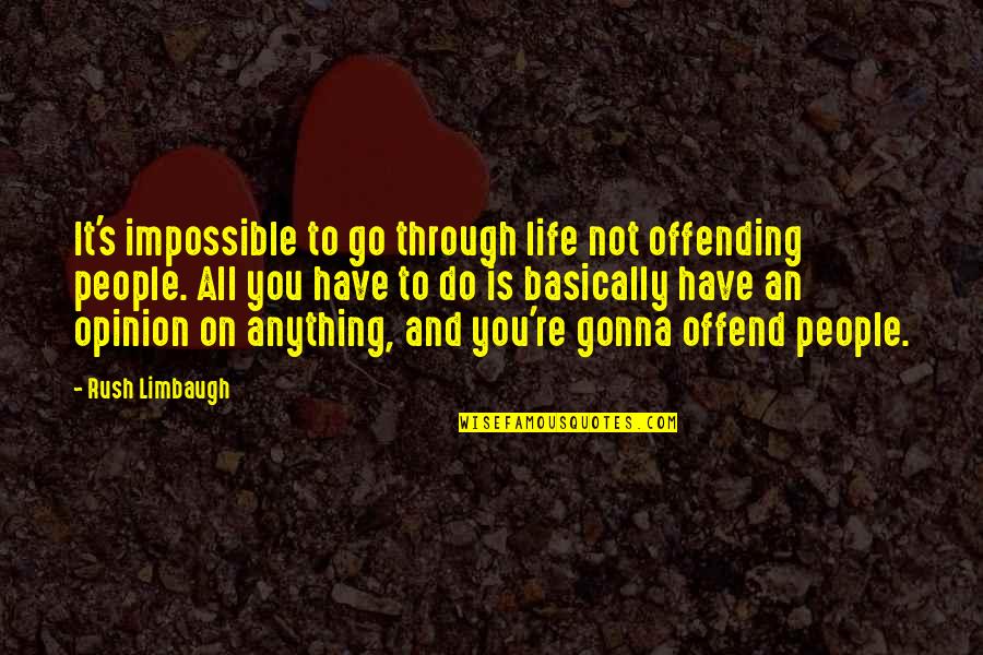 You Have To Go Through Quotes By Rush Limbaugh: It's impossible to go through life not offending